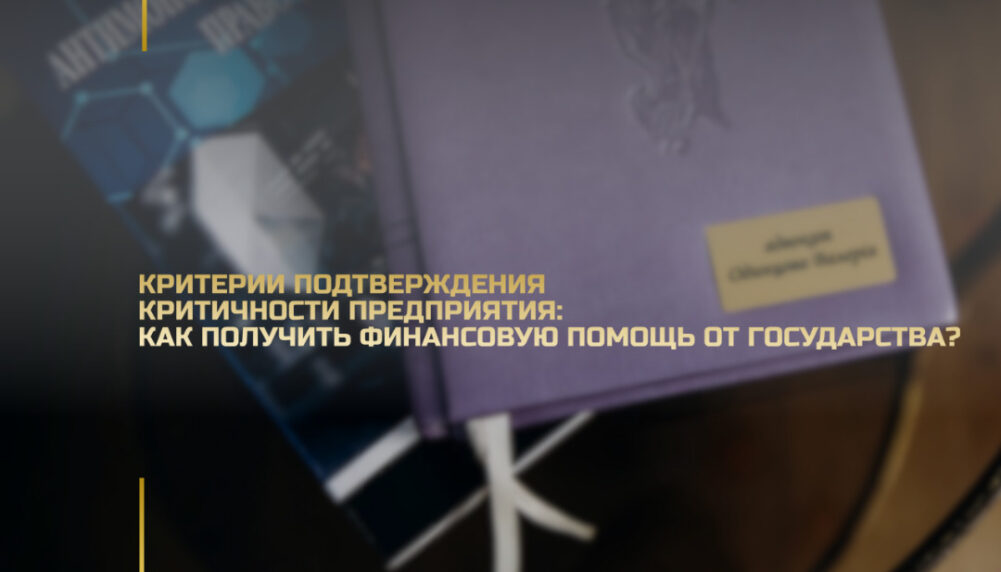 Критерии подтверждения критичности предприятия: как получить финансовую помощь от государства? Критерии подтверждения критичности предприятия: как получить финансовую помощь от государства?