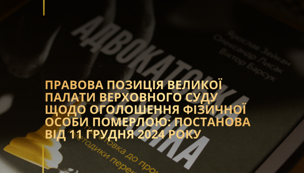 Правова позиція Великої Палати Верховного Суду щодо оголошення фізичної особи померлою: Постанова від 11 грудня 2024 року