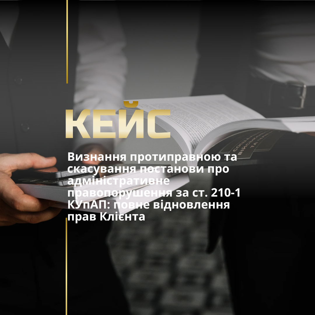 Визнання протиправною та скасування постанови про адміністративне правопорушення за ст. 210-1 КУпАП: повне відновлення прав Клієнта