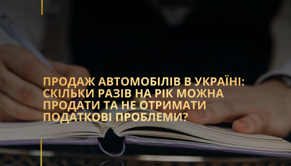 Продаж автомобілів в Україні: скільки разів на рік можна продати та не отримати податкові проблеми?