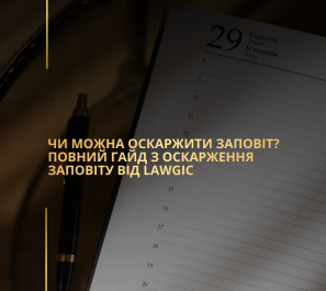 Чи можна оскаржити заповіт? Повний гайд з оскарження заповіту від Lawgic