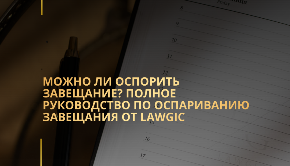 Можно ли оспорить завещание? Полное руководство по оспариванию завещания от Lawgic