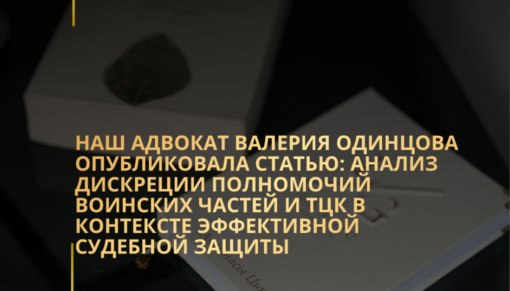 Наш адвокат Валерия Одинцова опубликовала статью: анализ дискреции полномочий воинских частей и ТЦК в контексте эффективной судебной защиты Наш адвокат Валерия Одинцова опубликовала статью: анализ дискреции полномочий воинских частей и ТЦК в контексте эффективной судебной защиты